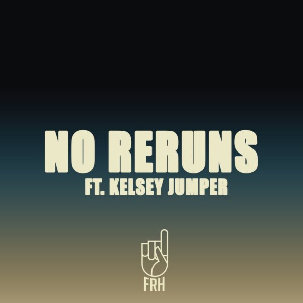 F.R.H “No Reruns” Ft. Kelsey Jumper