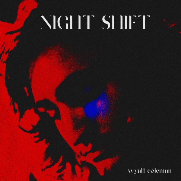 Wyatt Coleman drops reflective tune titled “Night Shift”